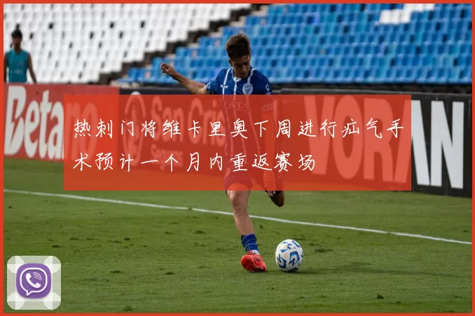 热刺门将维卡里奥下周进行疝气手术预计一个月内重返赛场