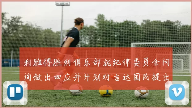 利雅得胜利俱乐部就纪律委员会问询做出回应并计划对吉达国民提出投诉